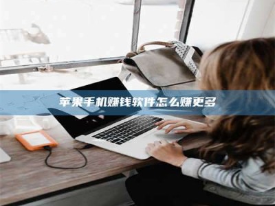 大庆苹果手机赚钱软件怎么赚更多