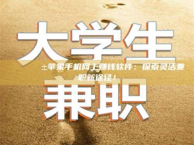 大庆🌟📱苹果手机网上赚钱软件：探索灵活兼职新途径！