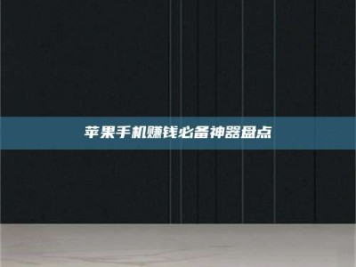 大庆苹果手机赚钱必备神器盘点