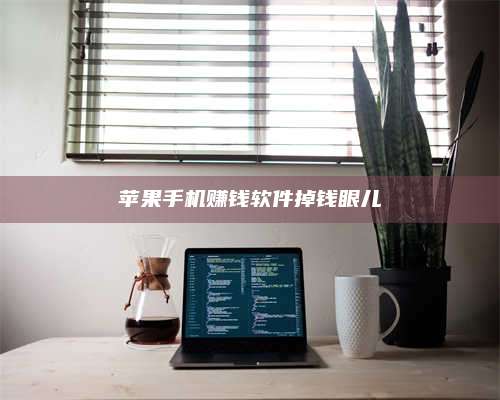 大庆苹果手机赚钱软件掉钱眼儿 第1张 大庆苹果手机赚钱软件掉钱眼儿 第1张