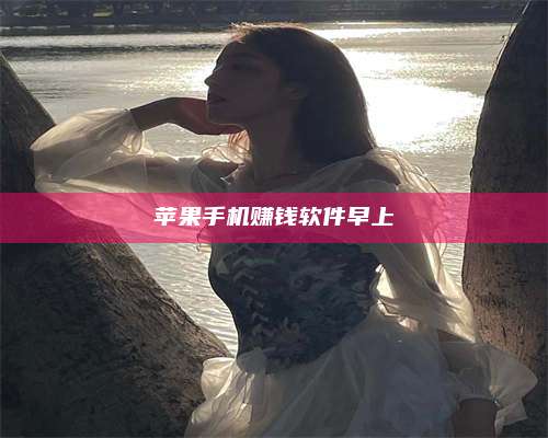 大庆苹果手机赚钱软件早上 第1张 大庆苹果手机赚钱软件早上 第1张