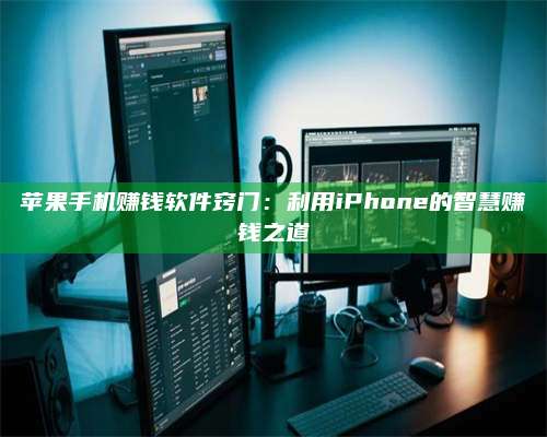 大庆苹果手机赚钱软件窍门:利用iPhone的智慧赚钱之道 第1张 大庆苹果手机赚钱软件窍门:利用iPhone的智慧赚钱之道 第1张