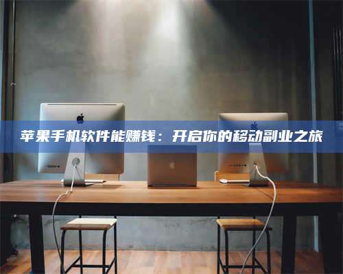 大庆苹果手机软件能赚钱:开启你的移动副业之旅 第1张 大庆苹果手机软件能赚钱:开启你的移动副业之旅 第1张