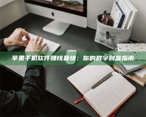 大庆苹果手机软件赚钱最快:你的数字财富指南 第1张 大庆苹果手机软件赚钱最快:你的数字财富指南 第1张