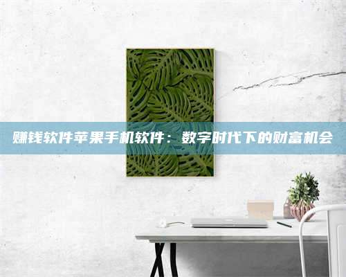 大庆赚钱软件苹果手机软件:数字时代下的财富机会 第1张 大庆赚钱软件苹果手机软件:数字时代下的财富机会 第1张