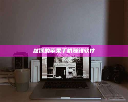 大庆越狱的苹果手机赚钱软件 第1张 大庆越狱的苹果手机赚钱软件 第1张